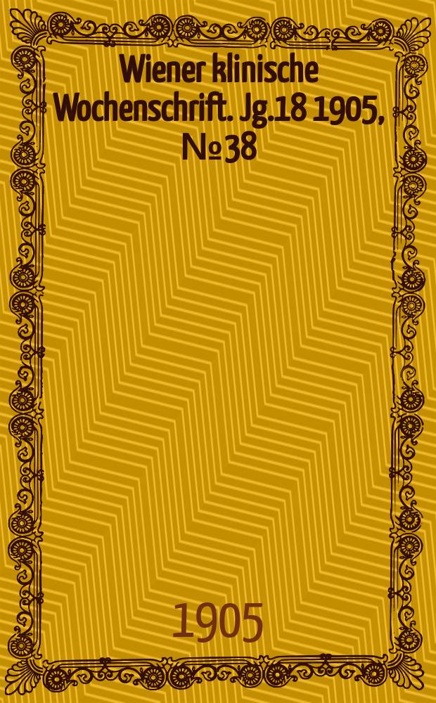 Wiener klinische Wochenschrift. Jg.18 1905, №38