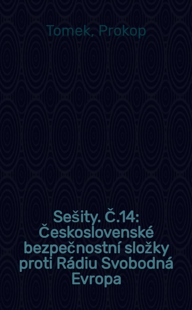 Sešity. Č.14 : Československé bezpečnostní složky proti Rádiu Svobodná Evropa = Служба безопасности Чехословакии против радиостанции "Свободная Европа"