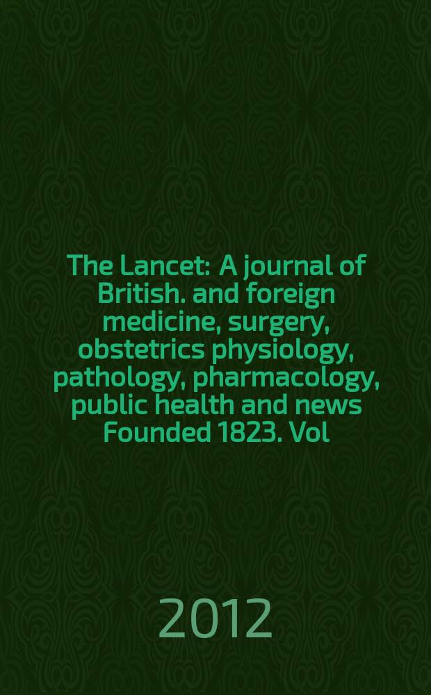 The Lancet : A journal of British. and foreign medicine, surgery, obstetrics physiology, pathology, pharmacology , public health and news Founded 1823. Vol. 379, № 9813