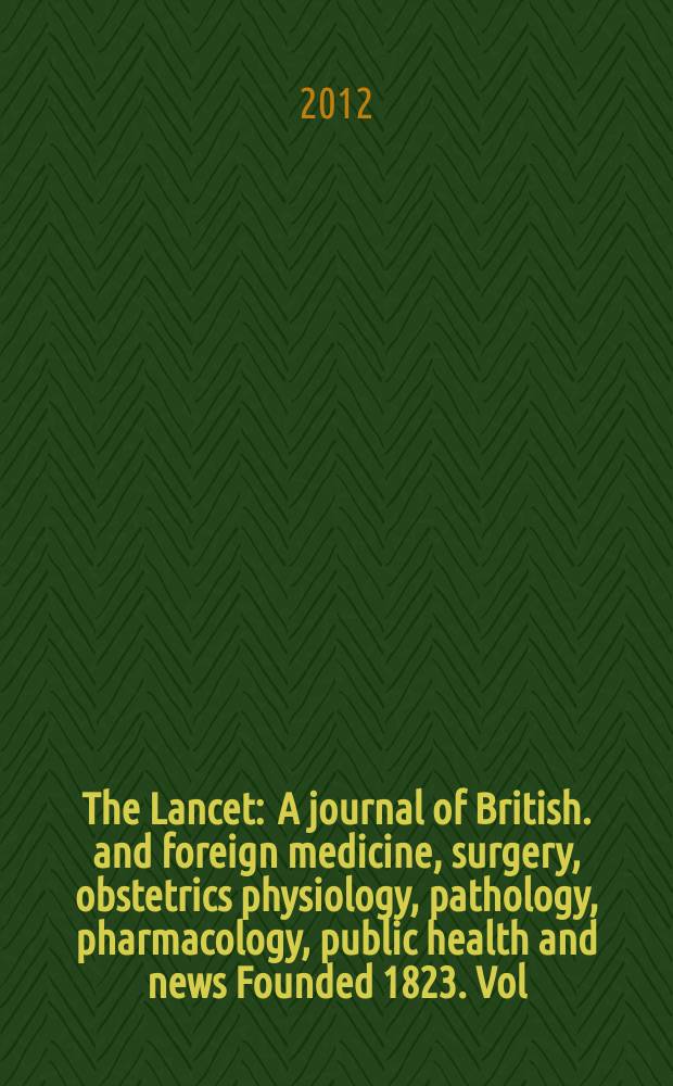 The Lancet : A journal of British. and foreign medicine, surgery, obstetrics physiology, pathology, pharmacology , public health and news Founded 1823. Vol. 379, № 9814