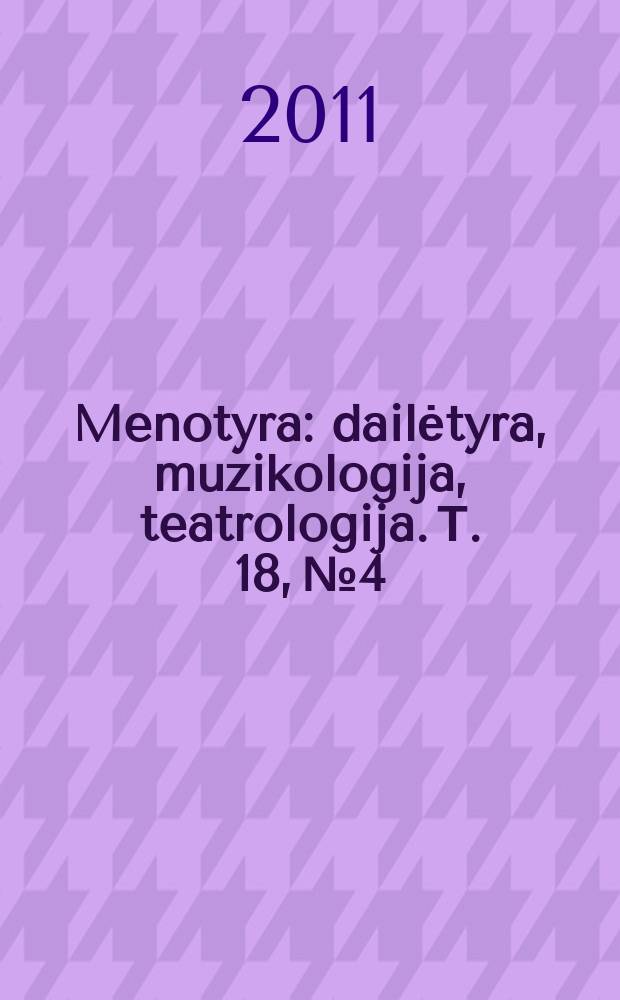 Menotyra : dailėtyra, muzikologija, teatrologija. Т. 18, № 4