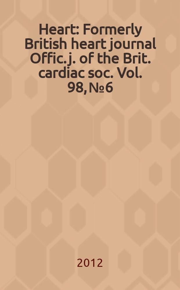 Heart : Formerly British heart journal Offic. j. of the Brit. cardiac soc. Vol. 98, № 6