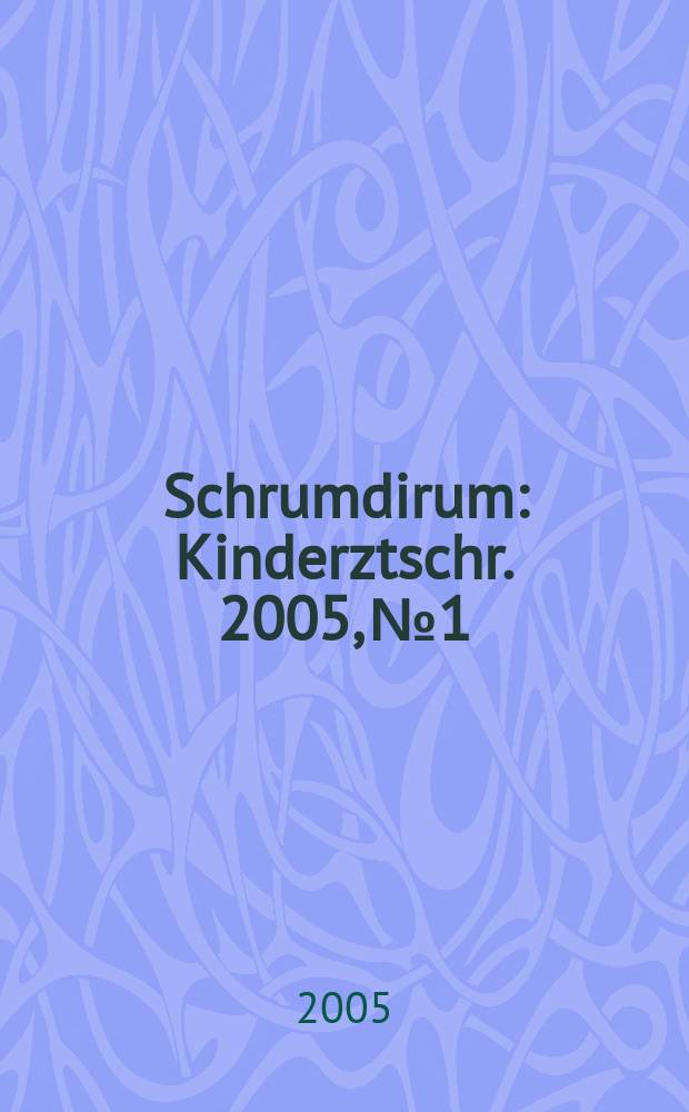 Schrumdirum : Kinderztschr. 2005, № 1