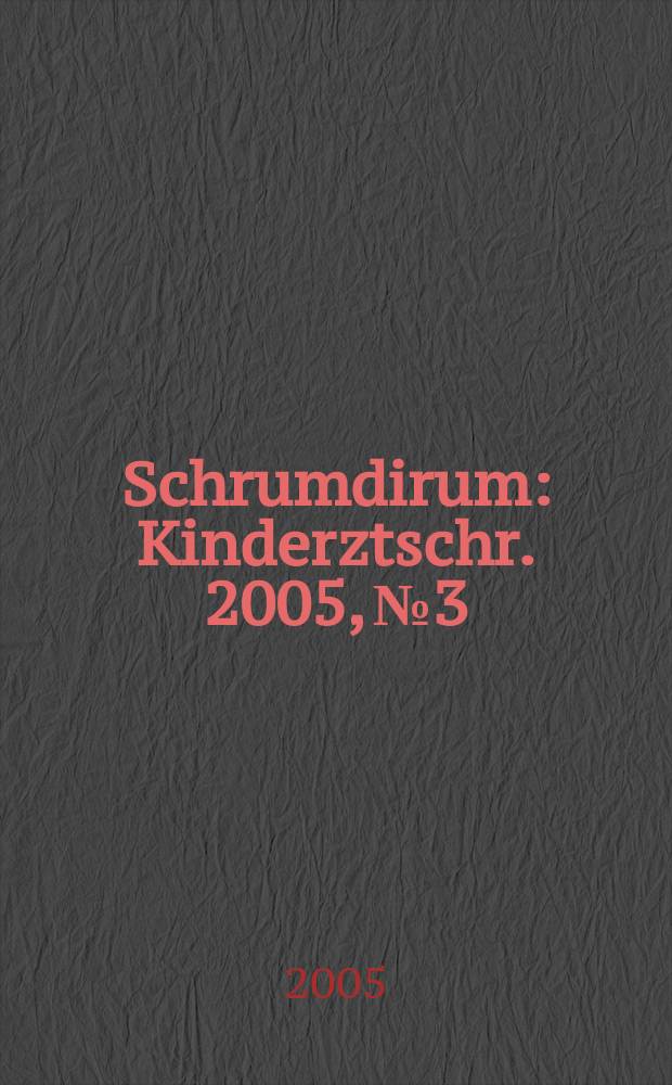 Schrumdirum : Kinderztschr. 2005, № 3