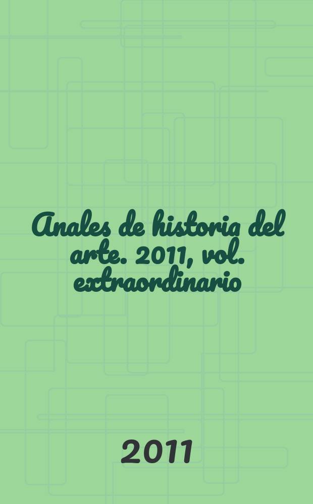 Anales de historia del arte. 2011, vol. extraordinario : Saberes artísticos bajo signo y designios del Urbinate = Знание и художественные проекты под знаком "Урбино"