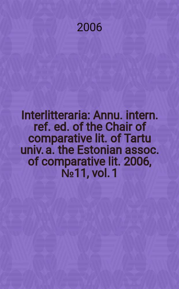 Interlitteraria : Annu. intern. ref. ed. of the Chair of comparative lit. of Tartu univ. a. the Estonian assoc. of comparative lit. 2006, №11, vol. 1 : Dynamics of the reception of world literature = Динамика восприятия мировой литературы