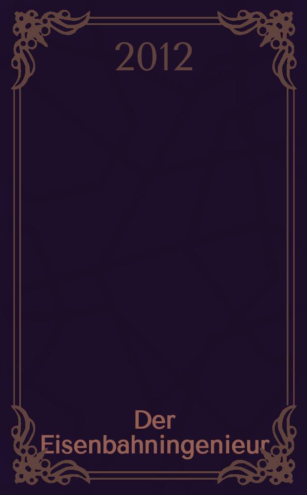 Der Eisenbahningenieur : Zeitschrift des Vereins deutscher Eisenbahningenieure Vereinigt mit "Der Eisenbahnbau" [und] "Eisenbahntechnik". Jg. 63 2012, H. 3
