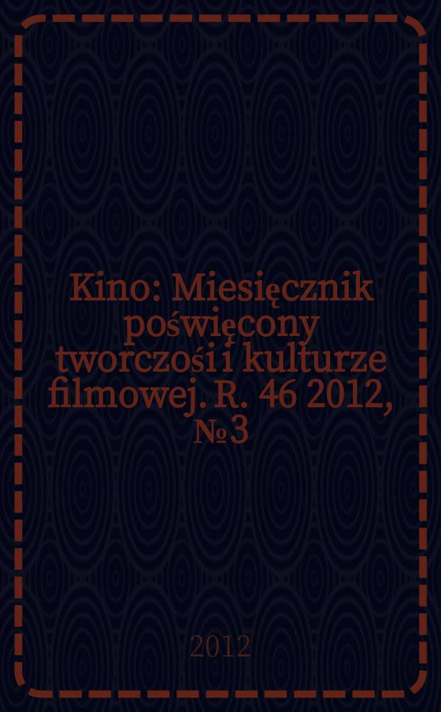Kino : Miesięcznik poświęcony tworczośi i kulturze filmowej. R. 46 2012, № 3 (537)