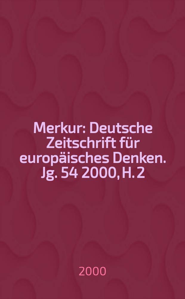 Merkur : Deutsche Zeitschrift für europäisches Denken. Jg. 54 2000, H. 2 (610)