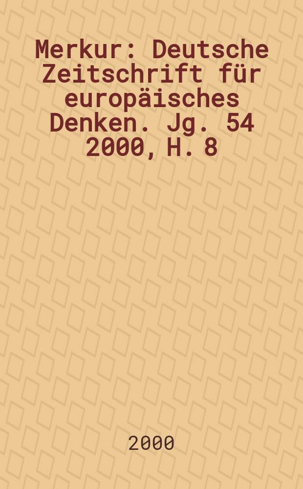 Merkur : Deutsche Zeitschrift für europäisches Denken. Jg. 54 2000, H. 8 (616)
