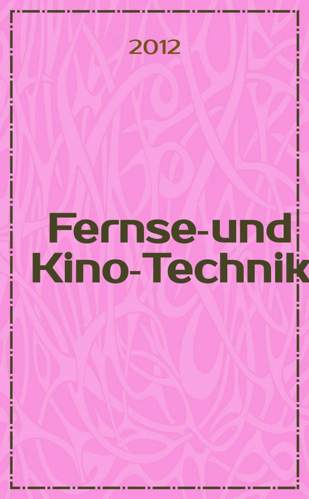 Fernseh- und Kino-Technik : Offizielles Organ der Deutschen Kinotechnischen Gesellschaft f&uuml;r Film und Fernsehen (DKG) ... Jg. 66 2012, № 3