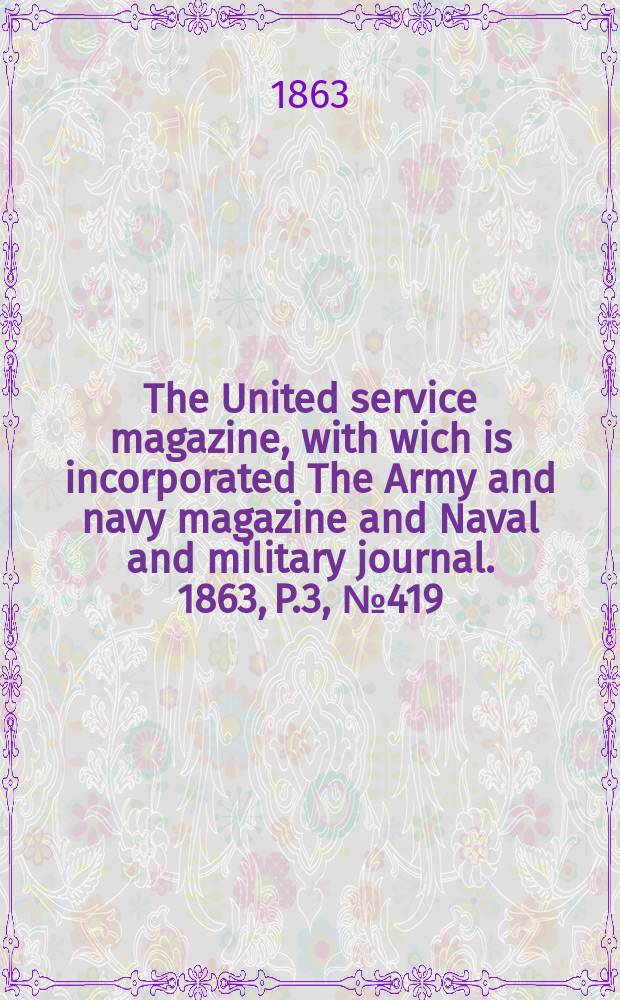 The United service magazine, with wich is incorporated The Army and navy magazine and Naval and military journal. 1863, P.3, №419
