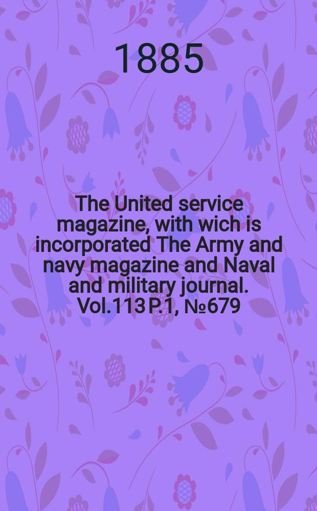 The United service magazine, with wich is incorporated The Army and navy magazine and Naval and military journal. Vol.113 P.1, №679