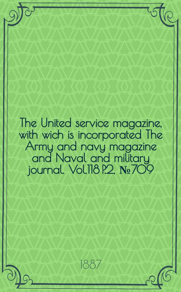 The United service magazine, with wich is incorporated The Army and navy magazine and Naval and military journal. Vol.118 P.2, №709