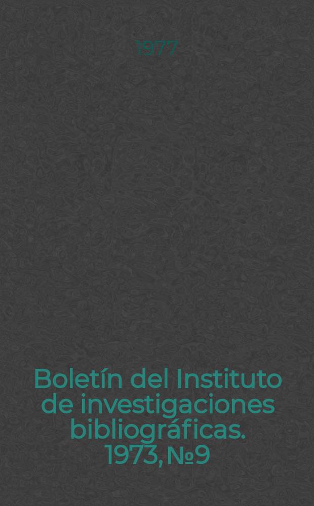 Boletín del Instituto de investigaciones bibliográficas. 1973, №9