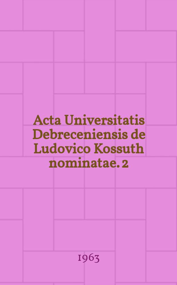 Acta Universitatis Debreceniensis de Ludovico Kossuth nominatae. 2