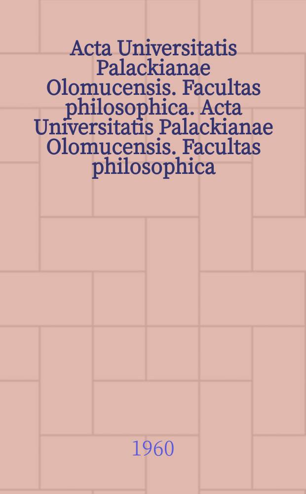 Acta Universitatis Palackianae Olomucensis. Facultas philosophica. Acta Universitatis Palackianae Olomucensis. Facultas philosophica