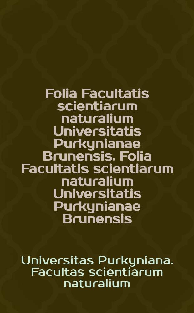 Folia Facultatis scientiarum naturalium Universitatis Purkynianae Brunensis. Folia Facultatis scientiarum naturalium Universitatis Purkynianae Brunensis