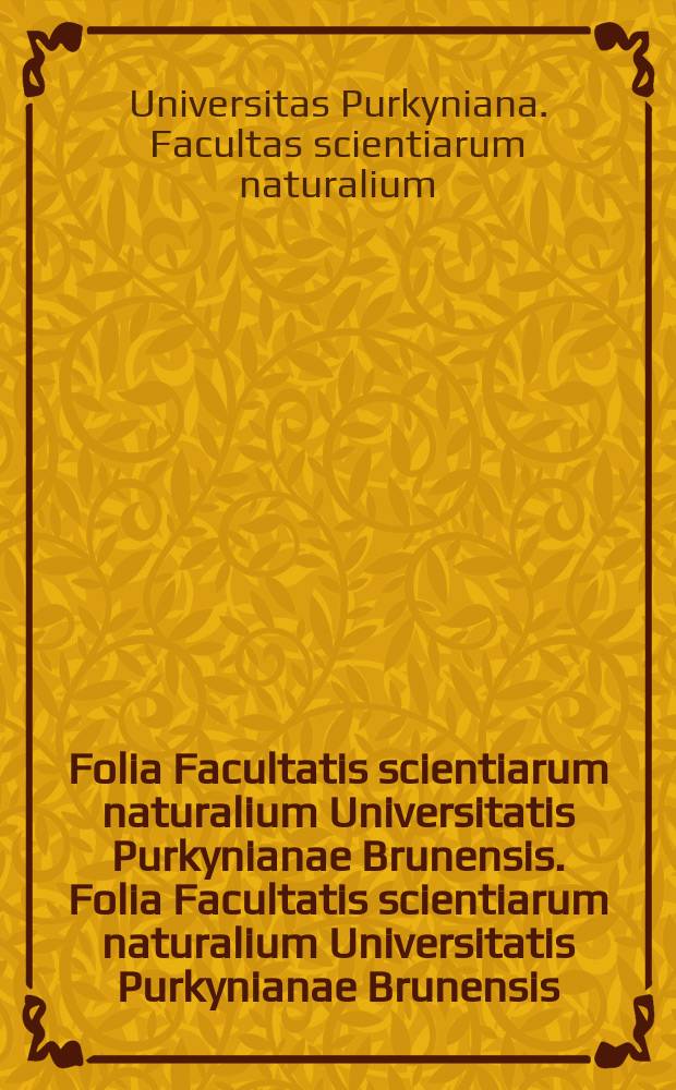Folia Facultatis scientiarum naturalium Universitatis Purkynianae Brunensis. Folia Facultatis scientiarum naturalium Universitatis Purkynianae Brunensis