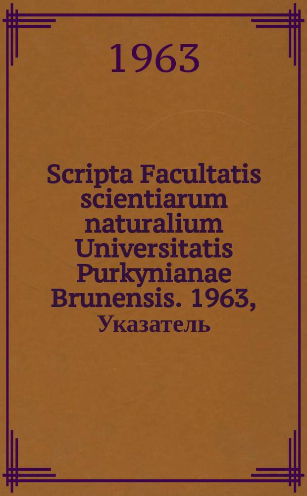 Scripta Facultatis scientiarum naturalium Universitatis Purkynianae Brunensis. 1963, Указатель