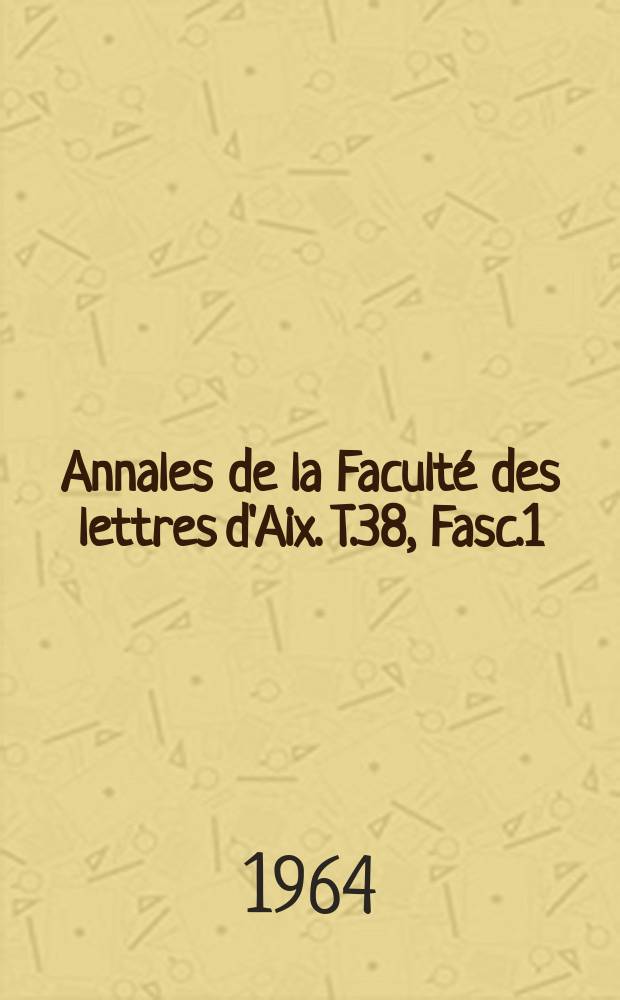 Annales de la Faculté des lettres d'Aix. T.38, Fasc.1