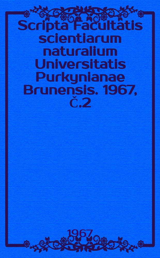 Scripta Facultatis scientiarum naturalium Universitatis Purkynianae Brunensis. 1967, Č.2(480)