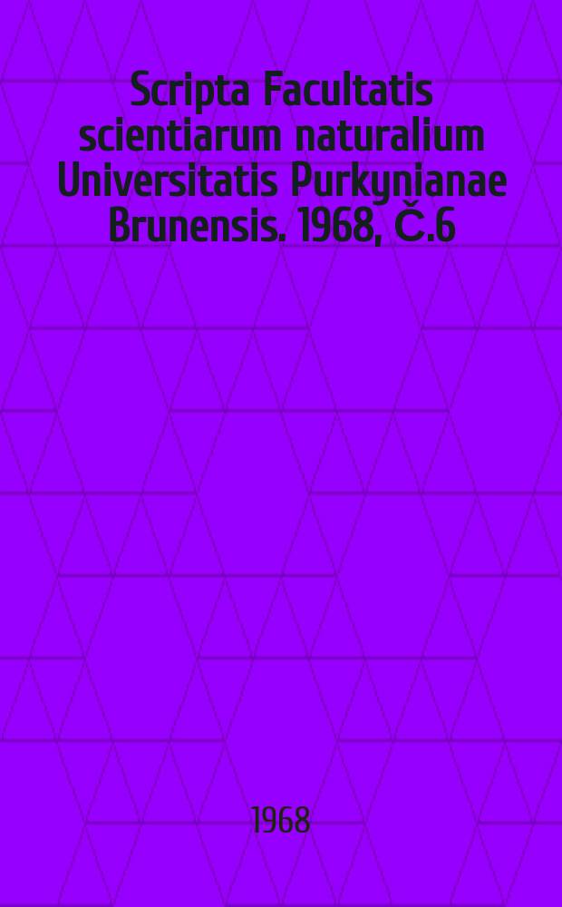 Scripta Facultatis scientiarum naturalium Universitatis Purkynianae Brunensis. 1968, Č.6(494)