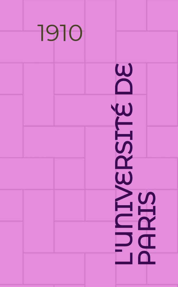 L'Université de Paris : Revue mensuelle de l'Assoc. generale des étudiants. Année26 1910, Avril