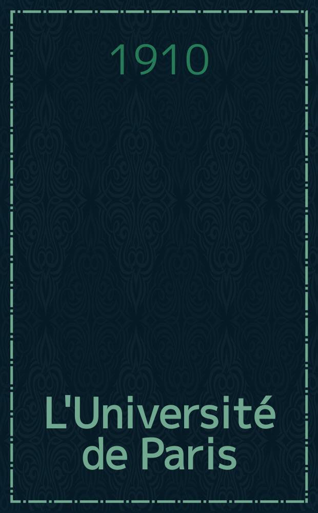 L'Université de Paris : Revue mensuelle de l'Assoc. generale des étudiants. Année26 1910, Mai