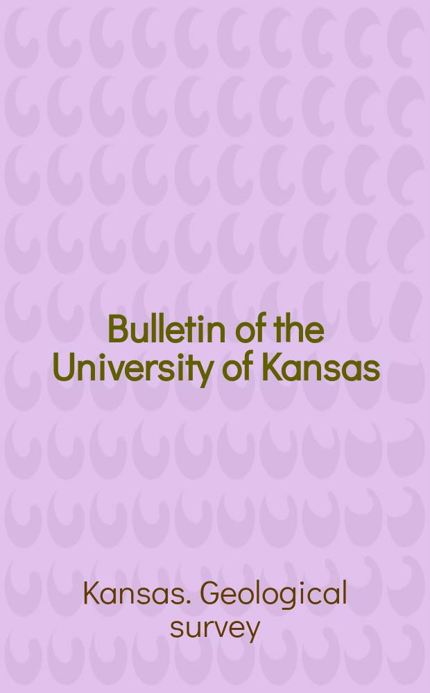Bulletin of the University of Kansas : Publ. semimonthly from January & monthly from July to December. Bulletin