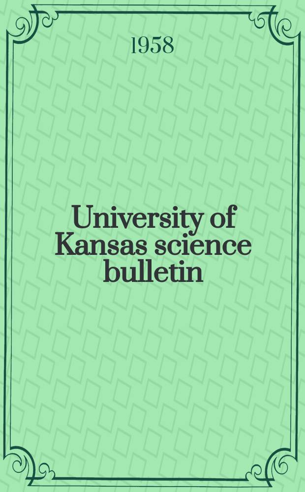 University of Kansas science bulletin : (Continuation of the Kansa university quarterly) Devoted to the publication of the results of research by members of the University of Kansas. Vol.39, №1