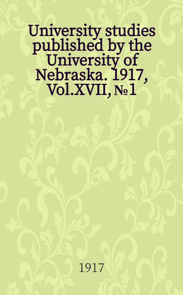 University studies published by the University of Nebraska. 1917, Vol.XVII, №1