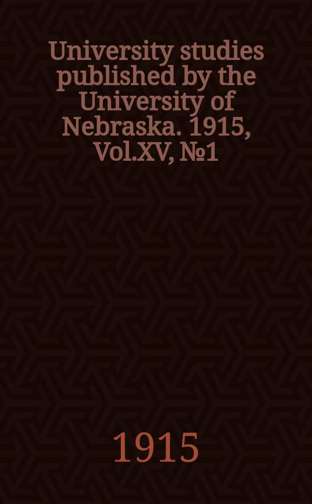 University studies published by the University of Nebraska. 1915, Vol.XV, №1