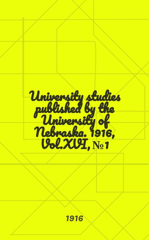 University studies published by the University of Nebraska. 1916, Vol.XVI, №1