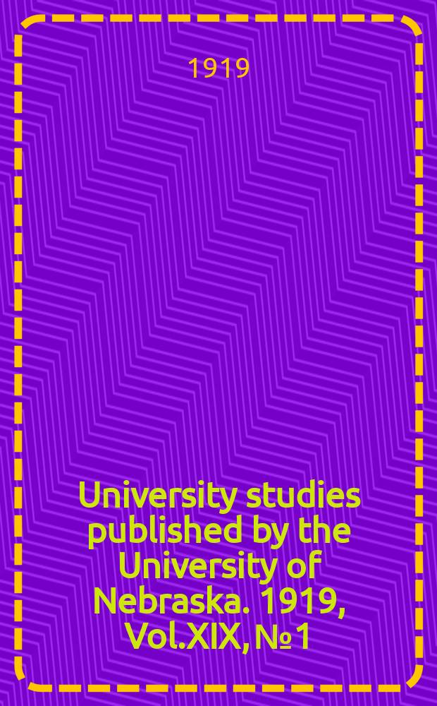University studies published by the University of Nebraska. 1919, Vol.XIX, №1/2