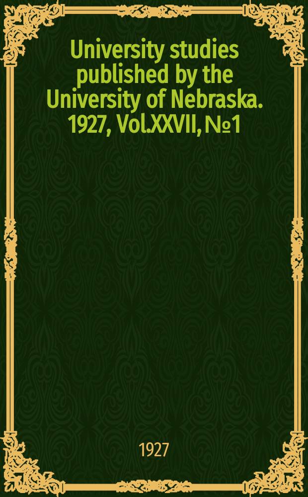 University studies published by the University of Nebraska. 1927, Vol.XXVII, №1/4