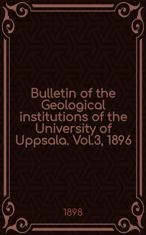 Bulletin of the Geological institutions of the University of Uppsala. Vol.3, 1896/1897