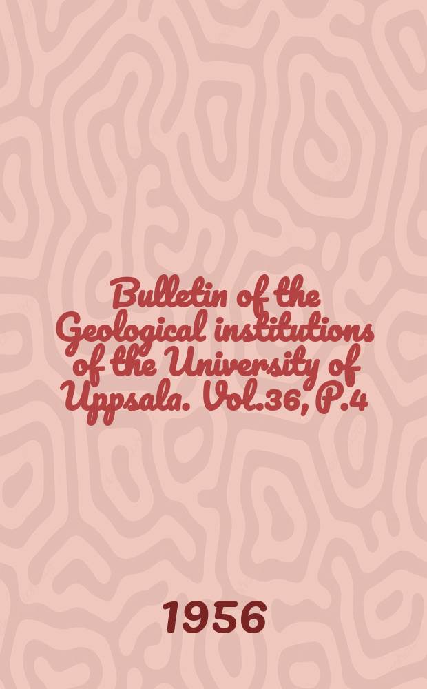 Bulletin of the Geological institutions of the University of Uppsala. Vol.36, P.4