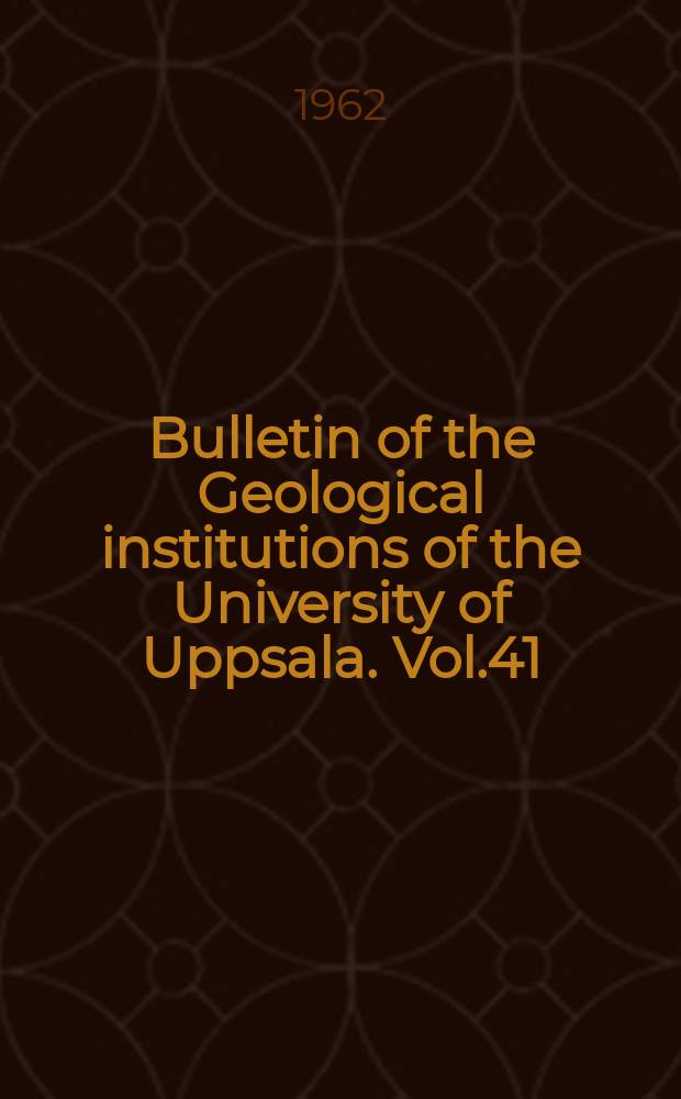Bulletin of the Geological institutions of the University of Uppsala. Vol.41