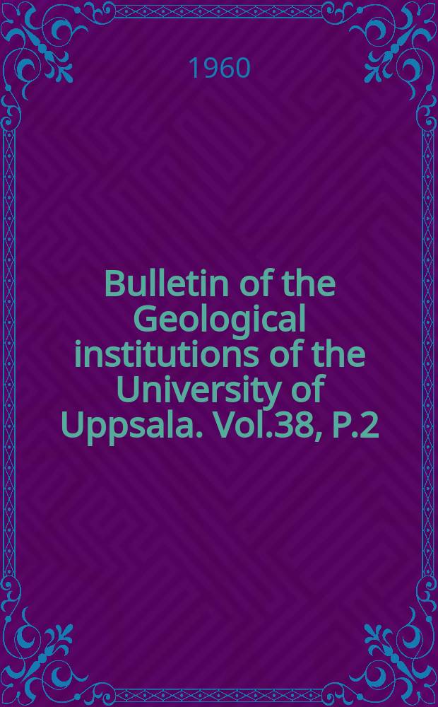 Bulletin of the Geological institutions of the University of Uppsala. Vol.38, P.2