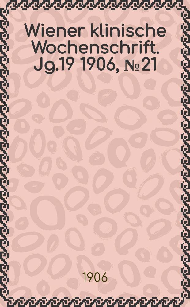 Wiener klinische Wochenschrift. Jg.19 1906, №21