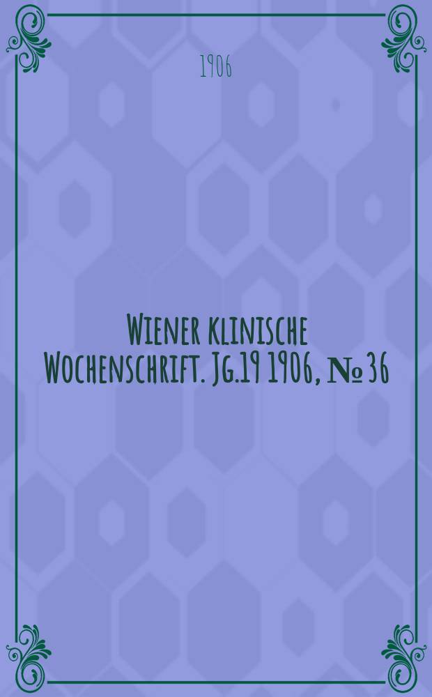 Wiener klinische Wochenschrift. Jg.19 1906, №36