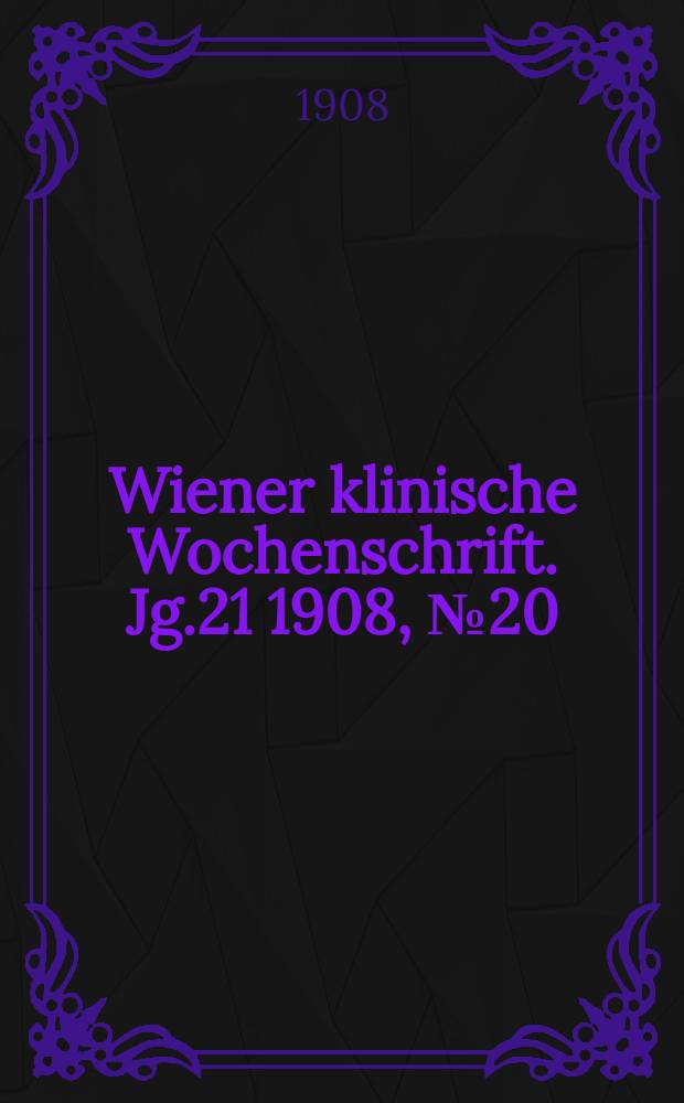 Wiener klinische Wochenschrift. Jg.21 1908, №20