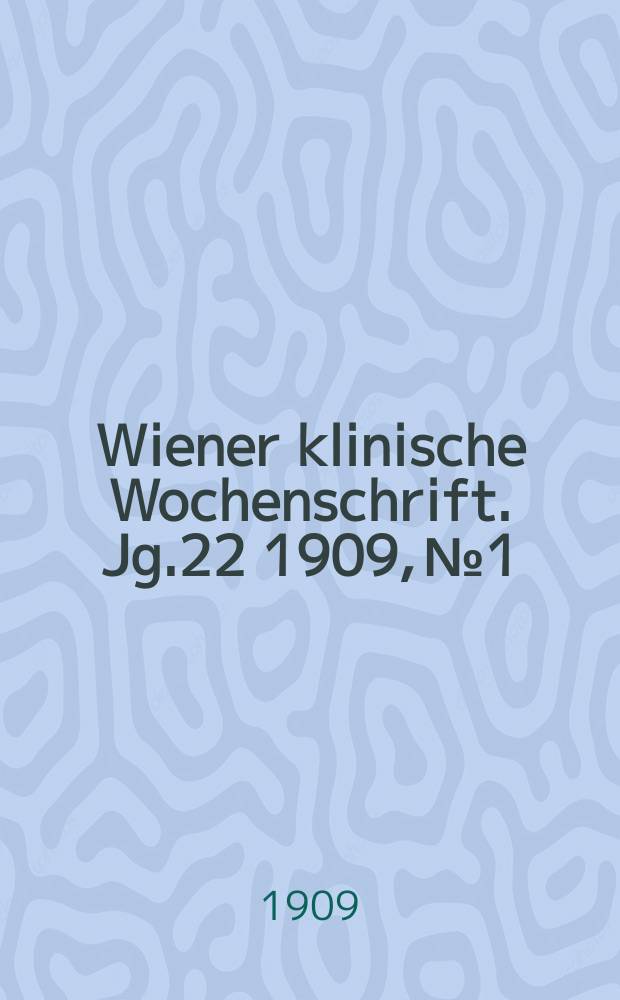 Wiener klinische Wochenschrift. Jg.22 1909, №1