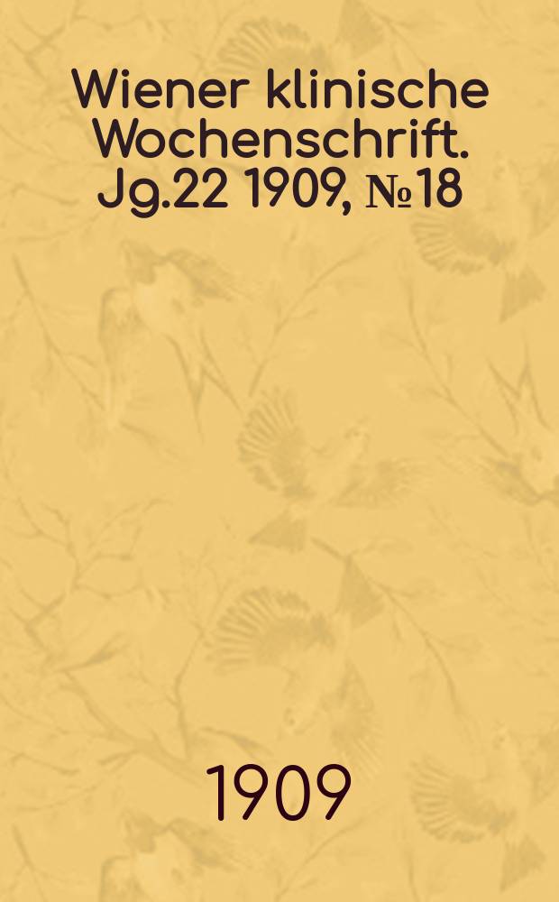 Wiener klinische Wochenschrift. Jg.22 1909, №18