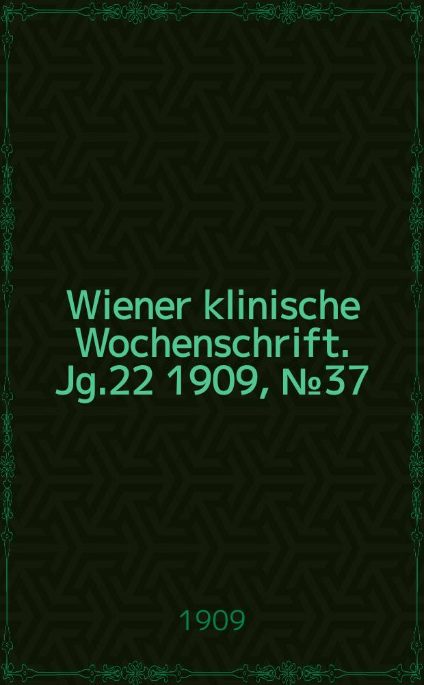 Wiener klinische Wochenschrift. Jg.22 1909, №37