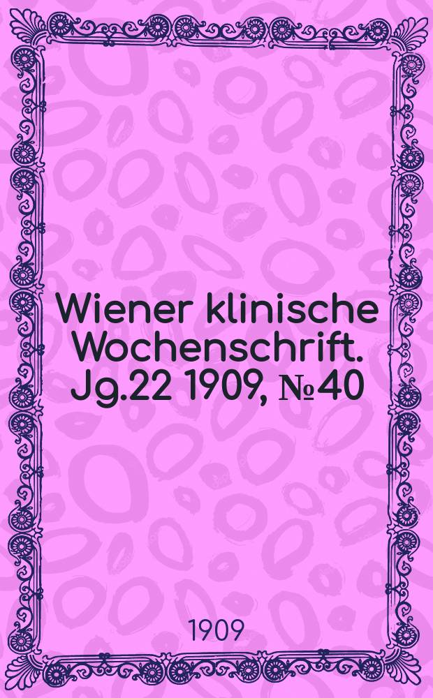 Wiener klinische Wochenschrift. Jg.22 1909, №40