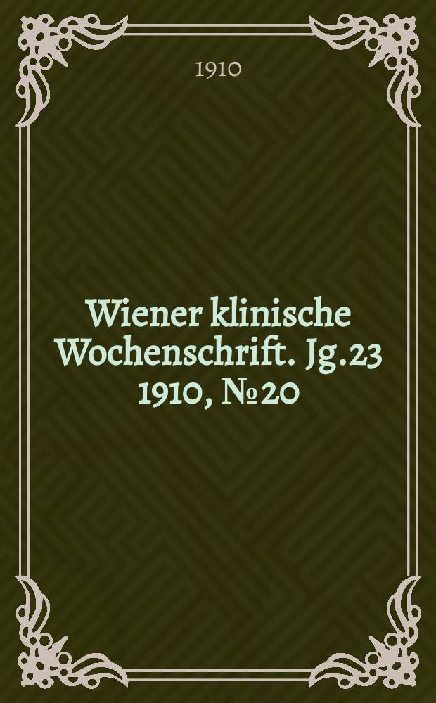 Wiener klinische Wochenschrift. Jg.23 1910, №20