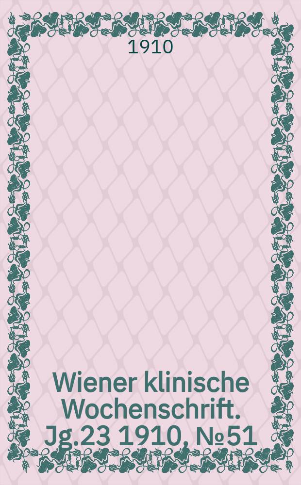 Wiener klinische Wochenschrift. Jg.23 1910, №51