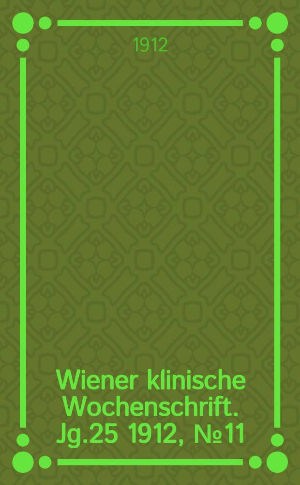 Wiener klinische Wochenschrift. Jg.25 1912, №11